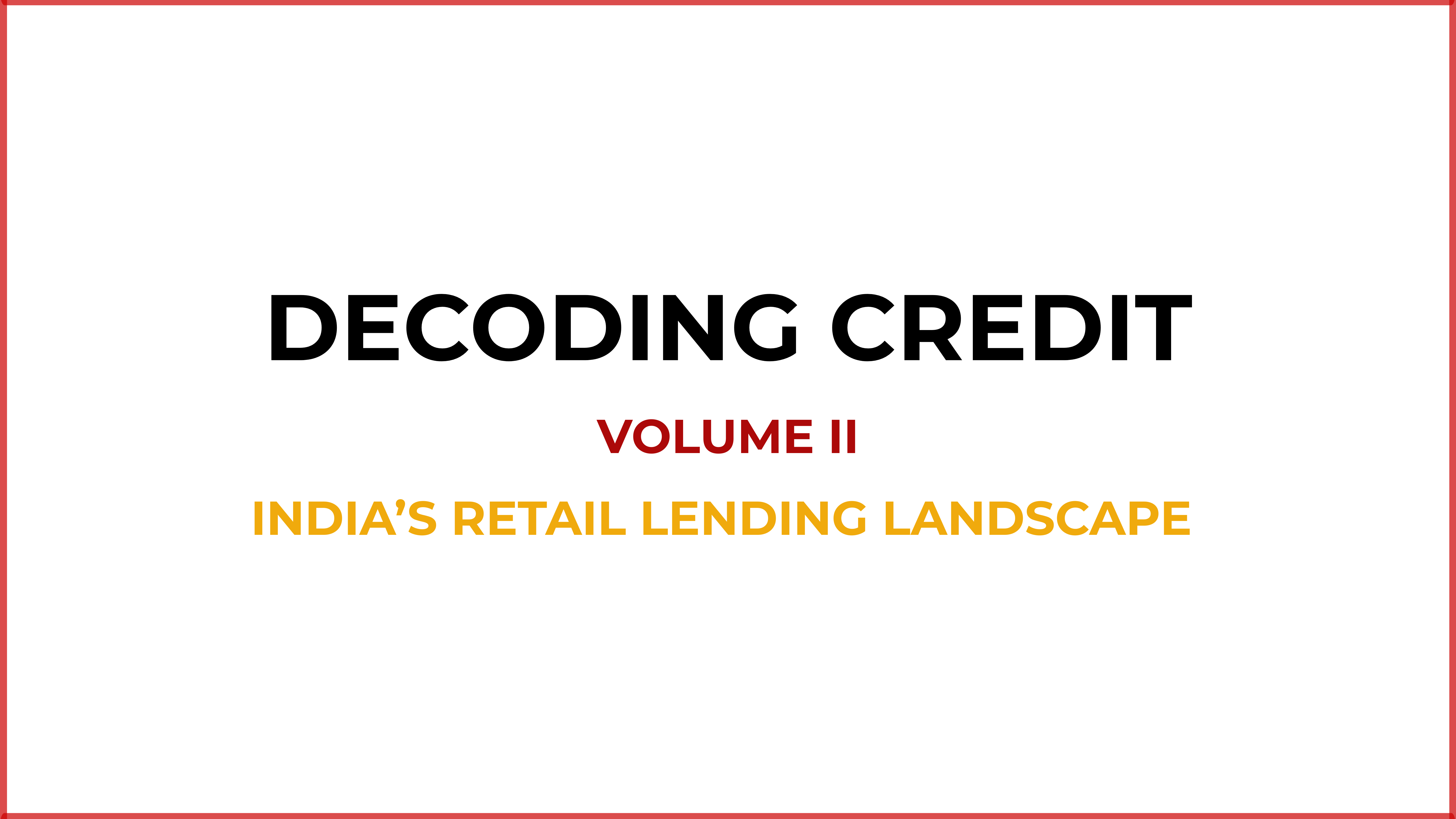 Decoding Credit – Vol II: India’s Retail Lending Landscape