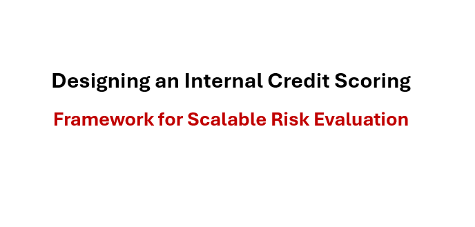Designing an Internal Credit Scoring Framework for Scalable Risk Evaluation