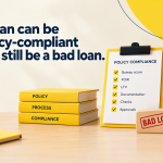 A Loan Can Be Policy-Compliant and Still Be a Bad Loan